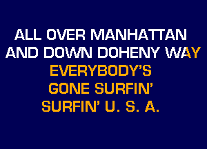 ALL OVER MANHATTAN
AND DOWN DOHENY WAY
EVERYBODY'S
GONE SURFIN'
SURFIN' U. 3.11.
