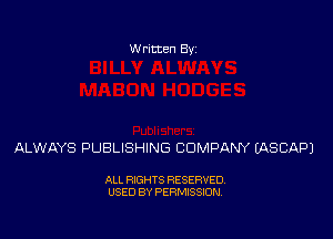Written Byz

ALWAYS PUBLISHING COMPANY (ASCAPJ

ALL RIGHTS RESERVED.
USED BY PERMISSION.