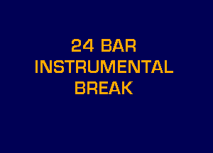 24 BAR
INSTRUMENTAL

BREAK