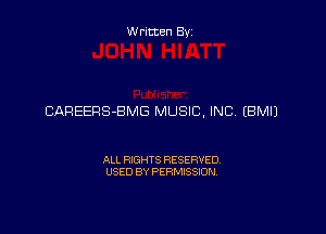 W ritten By

CAREERS-BMG MUSIC, INC. EBMIJ

ALL RIGHTS RESERVED
USED BY PERMISSION
