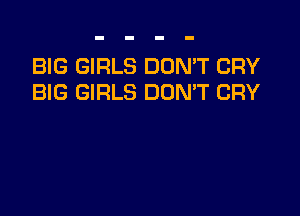 BIG GIRLS DON'T CRY
BIG GIRLS DOMT CRY