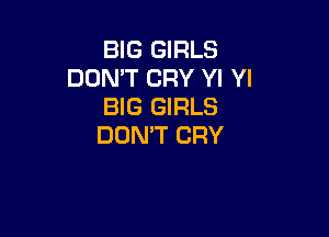 BIG GIRLS
DDMT CRY YI YI
BIG GIRLS

DON'T CRY
