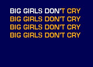 BIG GIRLS DON'T CRY
BIG GIRLS DON'T CRY
BIG GIRLS DON'T CRY
BIG GIRLS DON'T CRY