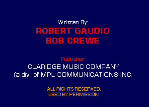W ritten Bv

CLARIDGE MUSIC COMPANY
Ea dlv 0f MPL COMMUNICATIONS INC,

ALL RIGHTS RESERVED
USED BY PERMISSDN