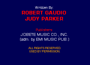 W ritcen By

JDBETE MUSIC CO , INC
Eadm by EMI MUSIC PUB)

ALL RIGHTS RESERVED
USED BY PERMISSION