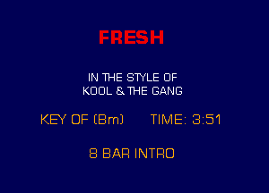 IN THE STYLE 0F
KUUL SxTHE GANG

KEY OP(BmJ TIME 3151

8 BAR INTRO