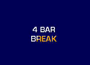 4 BAR
BREAK