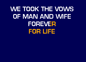 1U'VE TOOK THE VOWS
OF MAN AND VUIFE
FOREVER

FOR LIFE
