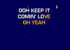 l

0091 KEEP IT
COMIN' LOVE
OH YEAH