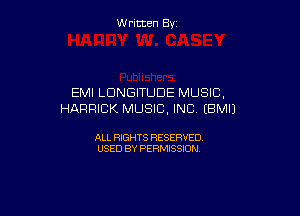 W ritcen By

EMI LDNGITUDE MUSIC.

HARRICK MUSIC, INC (BMIJ

ALL RIGHTS RESERVED
USED BY PERMISSION
