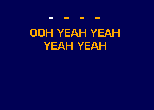 00H YEAH YEAH
YEAH YEAH