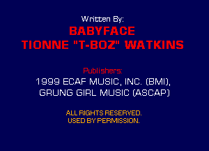 Written By

1999 ECAF MUSIC, INC EBMIJ.
GRUNG GIRL MUSIC EASCAPJ

ALL RIGHTS RESERVED
USED BY PERMISSION