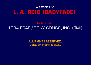 Written Byz

1 994 ECAF (SONY SONGS, INC (BMIJ

ALL RIGHTS RESERVED,
USED BY PERMISSION