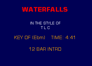 IN THE STYLE OF
T L C

KEY OF (Ebm) TIME 441

12 BAR INTRO