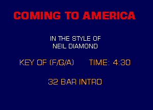 IN THE STYLE 0F
NEIL DIAMOND

KEY OF (FI'GIA) TIME 430

32 BAR INTRO