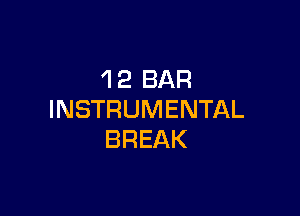 'l2 BAR

INSTRUMENTAL
BREAK