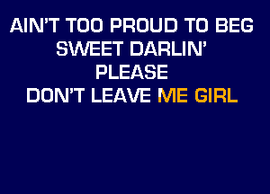 AIN'T T00 PROUD TO BEG
SWEET DARLIN'
PLEASE
DON'T LEAVE ME GIRL