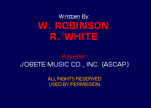 Written Byz

JUBETE MUSIC CO . INC, (ASCAPJ

ALL RIGHTS RESERVED.
USED BY PERMISSION.