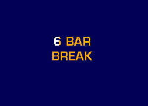 8 BAR
BREAK