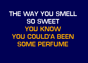 THE WAY YOU SMELL
SD SWEET
YOU KNOW
YOU COULD'A BEEN
SOME PERFUME