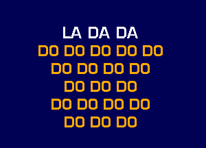 LA DA DA
DE) DO D0 DO DD
DO DO DO DO

DO DU DO
DO DO D0 DO
DD D0 DD