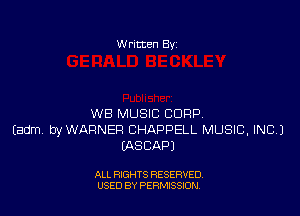 W ritten Bv

WB MUSIC CORP
Eadm, byWAFINER CHAPPELL MUSIC, INC.)
MSCAPJ

ALL RIGHTS RESERVED
USED BY PEWSSION
