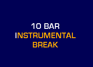 10 BAR

INSTRUMENTAL
BREAK