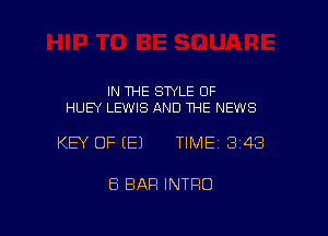 IN THE STYLE OF
HUEY LEWIS AND THE NEWS

KEY OF EEJ TIME13i43

8 BAR INTRO