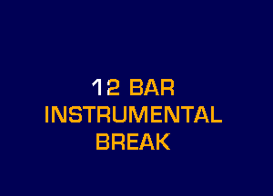 12 BAR

INSTRUMENTAL
BREAK
