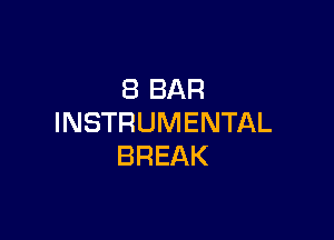 8 BAR

INSTRUMENTAL
BREAK