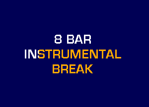 8 BAR

INSTRUMENTAL
BREAK