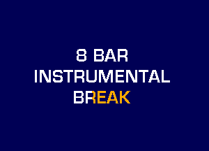 8 BAR

INSTRUMENTAL
BREAK