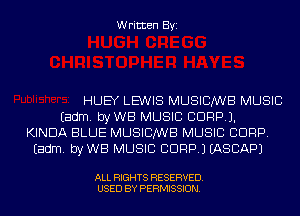 Written Byi

HUEY LEWIS MUSICIANS MUSIC
Eadm. byWB MUSIC CORP).
KINDA BLUE MUSICIANS MUSIC CORP.
Eadm. byWB MUSIC CORP.) IASCAPJ

ALL RIGHTS RESERVED.
USED BY PERMISSION.