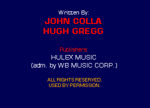 Written By

HULEX MUSIC
Eadm. byWB MUSIC CORP.)

ALL RIGHTS RESERVED
USED BY PERMISSION