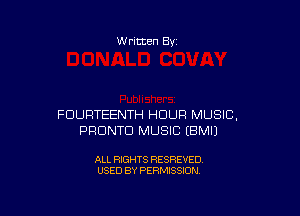 W ritten 8v

FDURTEENTH HOUR MUSIC,
PRONTO MUSIC EBMIJ

ALL RIGHTS RESREVEO
USED BY PERMISSION