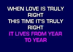 1WHEN LOVE IS TRULY
RIGHT
THIS TIME ITS TRULY

RIGHT