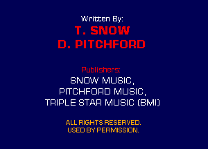 W ritten By

SNOW MUSIC,
PITCHFDFID MUSIC,
TRIPLE STAR MUSIC EBMIJ

ALL RIGHTS RESERVED
USED BY PERMISSDN