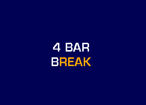 4 BAR
BREAK