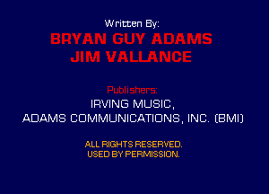 W ritcen By

IRVING MUSIC,
ADAMS COMMUNICATIONS, INC EBMIJ

ALL RIGHTS RESERVED
USED BY PERMISSION