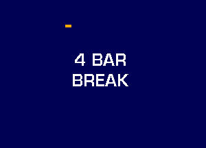 4 BAR
BREAK