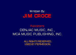 W ritten Bv

DENJAB MUSIC, INC ,
MCA MUSIC PUBLISHING, INC)

ALL RIGHTS RESERVED
USED BY PERMISSION