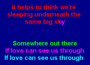 Somewhere out there

If love can see us through