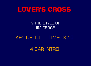IN THE STYLE 0F
JIM CRDCE

KEY OFECJ TIMEI 3'10

4 BAR INTRO