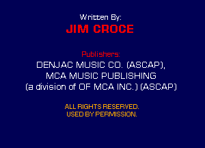 Written By

DENJAC MUSIC CD CASCAPJ,

MBA MUSIC PUBLISHING
Ea divisnon of BF MBA INC JEASCAPJ

ALL RIGHTS RESERVED
USED BY PERMISSION