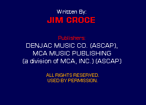 Written By

DENJAC MUSIC CO MSCAPJ,

MBA MUSIC PUBLISHING
Ea diVIsiDn of MBA, INC) EASCAPJ

ALL RIGHTS RESERVED
USED BY PERMISSION