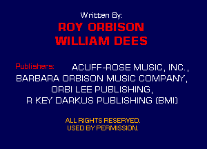 Written Byi

ACUFF-RDSE MUSIC, INC,
BARBARA DRBISDN MUSIC COMPANY,
DRBI LEE PUBLISHING,
R KEY DARKUS PUBLISHING EBMIJ

ALL RIGHTS RESERVED.
USED BY PERMISSION.