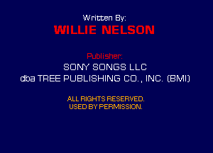 W ritcen By

SONY SONGS LLC

dba TREE PUBLISHING CD . INC EBMIJ

ALL RIGHTS RESERVED
USED BY PERMISSION