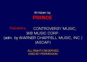 W ritten try

CDNTRDVERSY MUSIC.

WB MUSIC CORP
Eadm. byWAFlNEF! BHAPPELL MUSIC, INC)
WSCAPJ

ALL RIGHTS RESERVED
USED BY PERNJSSION