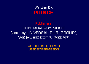 Written By

CDNTRDVERSY MUSlC

Eadm by UNIVERSAL PUB GROUP),
WB MUSIC CORP (ASCAPJ

ALL RIGHTS RESERVED
USED BY PERMISSION