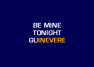 BE MINE
TONIGHT

GUINEVERE